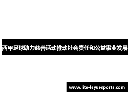 西甲足球助力慈善活动推动社会责任和公益事业发展 西甲足球助力慈善活动推动社会责任和公益事业发展