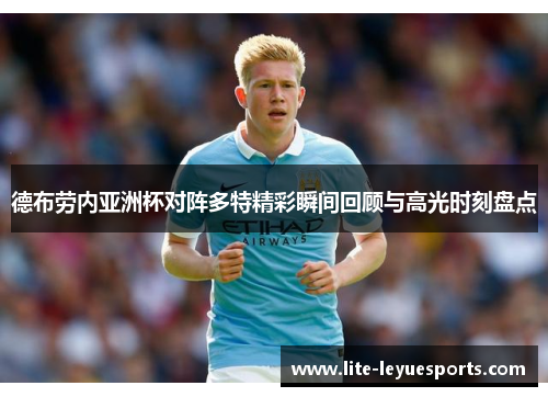德布劳内亚洲杯对阵多特精彩瞬间回顾与高光时刻盘点 德布劳内亚洲杯对阵多特精彩瞬间回顾与高光时刻盘点