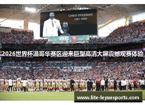 2026世界杯温哥华赛区迎来巨型高清大屏震撼观赛体验 2026世界杯温哥华赛区迎来巨型高清大屏震撼观赛体验