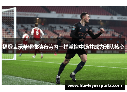 福登表示希望像德布劳内一样掌控中场并成为球队核心