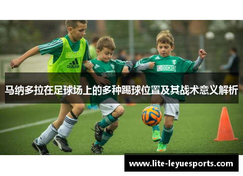马纳多拉在足球场上的多种踢球位置及其战术意义解析