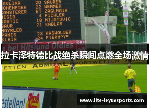 拉卡泽特德比战绝杀瞬间点燃全场激情 拉卡泽特德比战绝杀瞬间点燃全场激情